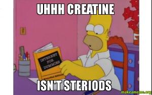 uhhh Creatine isnt steroids